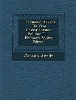 Front cover_Les Quatre Livres Du Vrai Christianisme, Volume 2... - Primary Source Edition