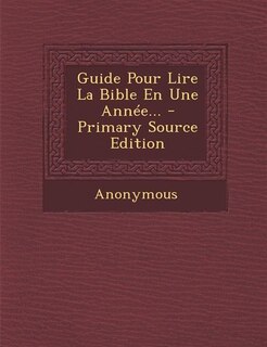 Couverture_Guide Pour Lire La Bible En Une Année... - Primary Source Edition