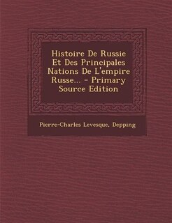 Histoire De Russie Et Des Principales Nations De L'empire Russe... - Primary Source Edition