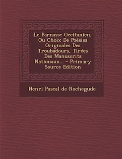 Couverture_Le Parnasse Occitanien, Ou Choix De Poésies Originales Des Troubadours, Tirées Des Manuscrits Nationaux... - Primary Source Edition