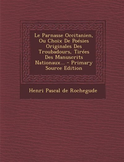 Couverture_Le Parnasse Occitanien, Ou Choix De Poésies Originales Des Troubadours, Tirées Des Manuscrits Nationaux... - Primary Source Edition