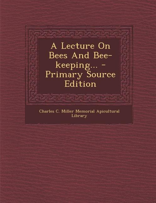 Front cover_A Lecture On Bees And Bee-keeping... - Primary Source Edition