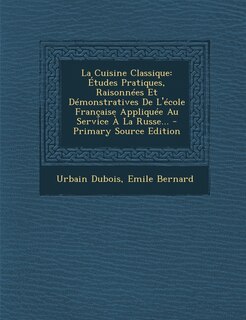 La Cuisine Classique: Études Pratiques, Raisonnées Et Démonstratives De L'école Française Appliquée Au Service À La Russe... - Primary Source Edition