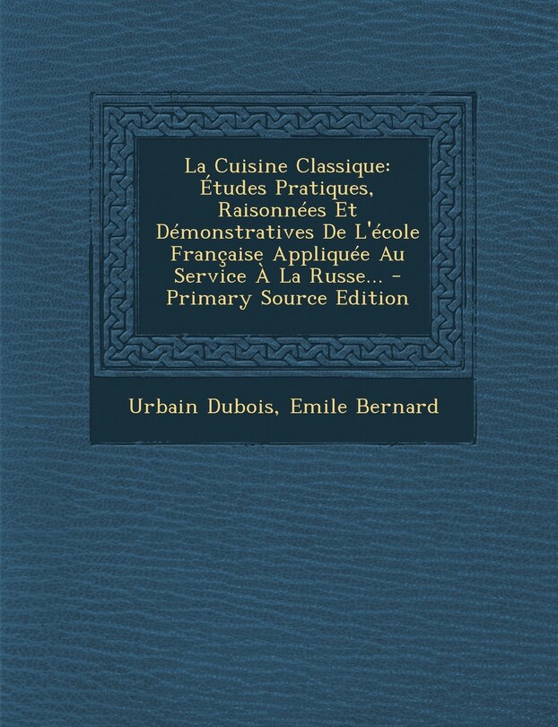 La Cuisine Classique: Études Pratiques, Raisonnées Et Démonstratives De L'école Française Appliquée Au Service À La Russe... - Primary Source Edition