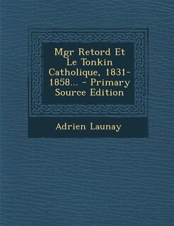 Couverture_Mgr Retord Et Le Tonkin Catholique, 1831-1858...
