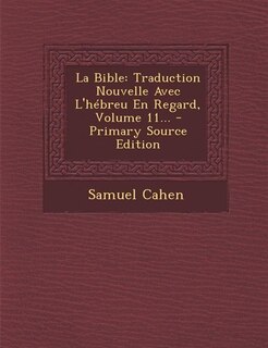 La Bible: Traduction Nouvelle Avec L'hébreu En Regard, Volume 11... - Primary Source Edition