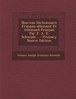 Front cover_Nouveau Dictionnaire Français-allemand Et Allemand-français Par J. A. E. Schmidt... - Primary Source Edition