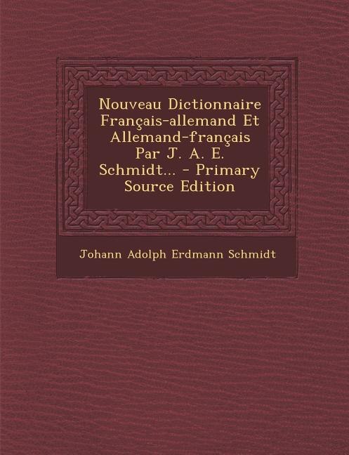 Front cover_Nouveau Dictionnaire Français-allemand Et Allemand-français Par J. A. E. Schmidt... - Primary Source Edition