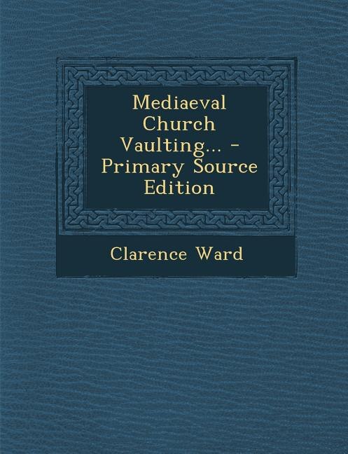 Mediaeval Church Vaulting... - Primary Source Edition