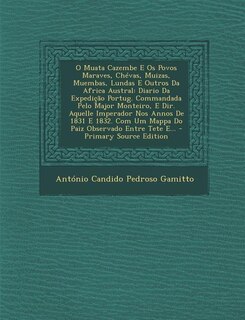 O Muata Cazembe E Os Povos Maraves, Chévas, Muizas, Muembas, Lundas E Outros Da Africa Austral: Diario Da Expedição Portug. Commandada Pelo Major Monteiro, E Dir. Aquelle Imperador Nos Annos De 1