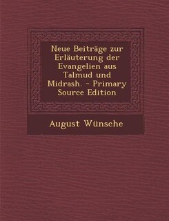 Front cover_Neue Beiträge zur Erläuterung der Evangelien aus Talmud und Midrash. - Primary Source Edition
