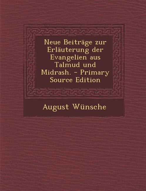 Front cover_Neue Beiträge zur Erläuterung der Evangelien aus Talmud und Midrash. - Primary Source Edition