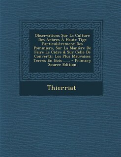 Front cover_Observations Sur La Culture Des Arbres À Haute Tige Particulièrement Des Pommiers, Sur La Manière De Faire Le Cidre & Sur Celle De Convertir Les Plus Mauvaises Terres En Bois ...... - Primary Source Edition