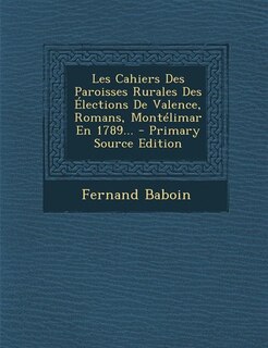 Couverture_Les Cahiers Des Paroisses Rurales Des Élections De Valence, Romans, Montélimar En 1789...