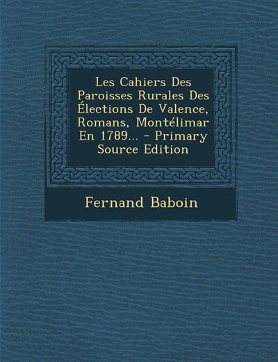 Couverture_Les Cahiers Des Paroisses Rurales Des Élections De Valence, Romans, Montélimar En 1789...