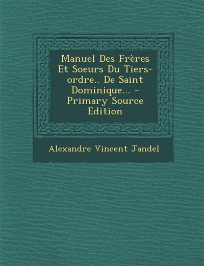 Couverture_Manuel Des Fr&egrave;res Et Soeurs Du Tiers-ordre.. De Saint Dominique... - Primary Source Edition