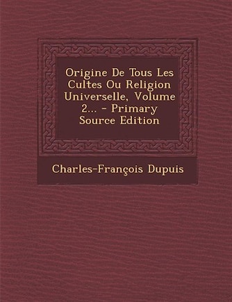 Origine De Tous Les Cultes Ou Religion Universelle, Volume 2... - Primary Source Edition