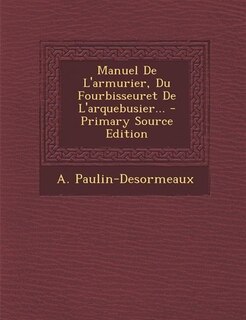 Front cover_Manuel De L'armurier, Du Fourbisseuret De L'arquebusier... - Primary Source Edition
