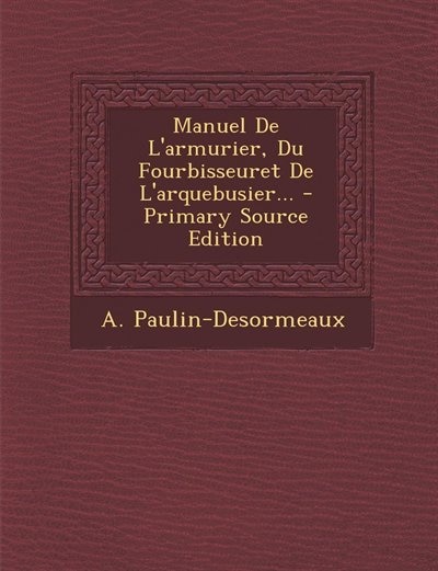 Front cover_Manuel De L'armurier, Du Fourbisseuret De L'arquebusier... - Primary Source Edition