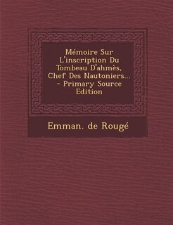 Front cover_Mémoire Sur L'inscription Du Tombeau D'ahmès, Chef Des Nautoniers... - Primary Source Edition