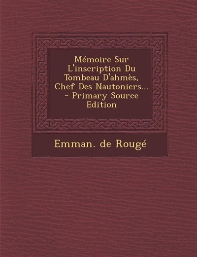 Front cover_Mémoire Sur L'inscription Du Tombeau D'ahmès, Chef Des Nautoniers... - Primary Source Edition
