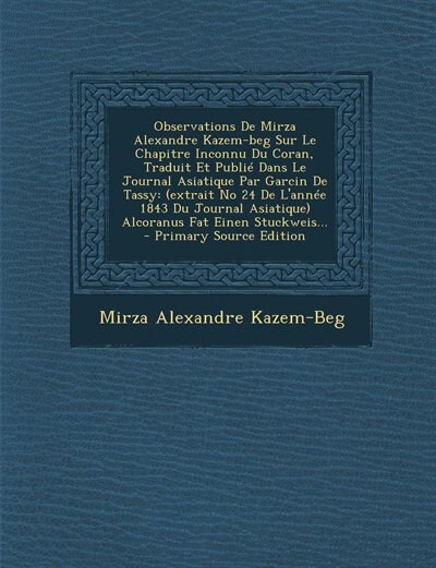 Front cover_Observations De Mirza Alexandre Kazem-beg Sur Le Chapitre Inconnu Du Coran, Traduit Et Publié Dans Le Journal Asiatique Par Garcin De Tassy