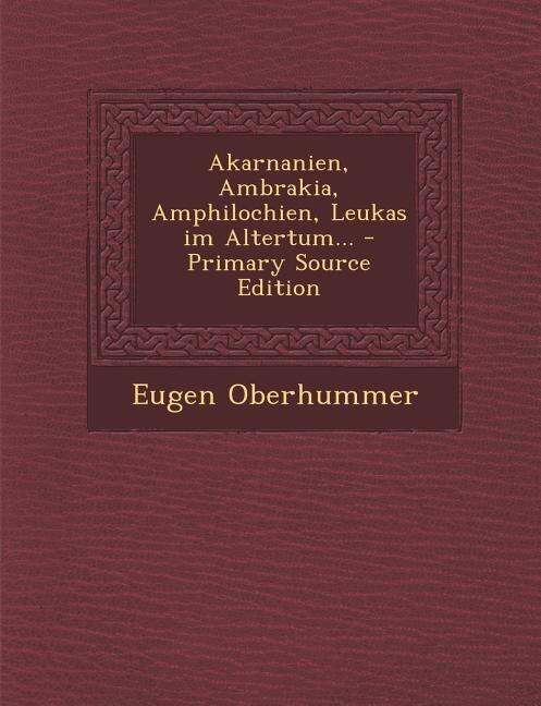 Couverture_Akarnanien, Ambrakia, Amphilochien, Leukas im Altertum... - Primary Source Edition