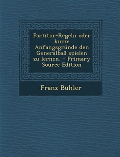 Front cover_Partitur-Regeln Oder Kurze Anfangsgrunde Den Generalbass Spielen Zu Lernen.