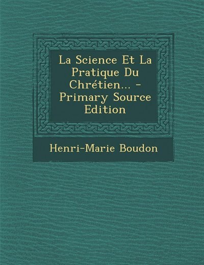 Couverture_La Science Et La Pratique Du Chrétien... - Primary Source Edition