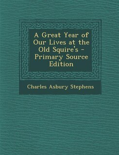 Front cover_A Great Year of Our Lives at the Old Squire's - Primary Source Edition