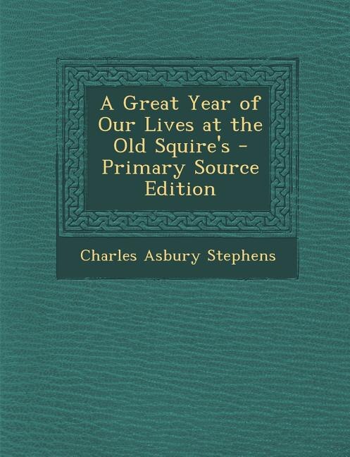 Front cover_A Great Year of Our Lives at the Old Squire's - Primary Source Edition