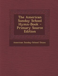 The American Sunday School Hymn-Book - Primary Source Edition