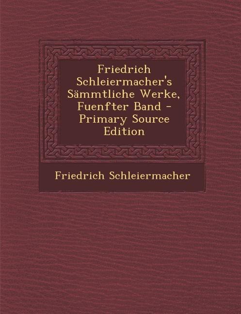 Friedrich Schleiermacher's Sämmtliche Werke, Fuenfter Band - Primary Source Edition