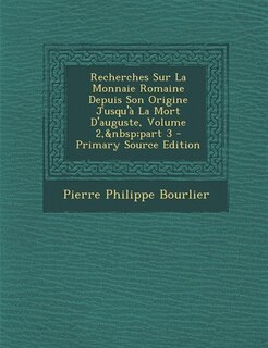 Front cover_Recherches Sur La Monnaie Romaine Depuis Son Origine Jusqu'à La Mort D'auguste, Volume 2,&nbsp;part 3 - Primary Source Edition