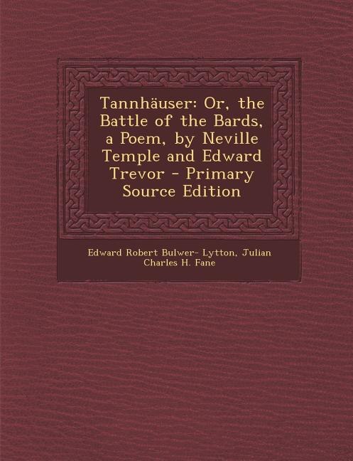 Tannhäuser: Or, the Battle of the Bards, a Poem, by Neville Temple and Edward Trevor - Primary Source Edition