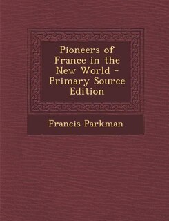 Pioneers of France in the New World - Primary Source Edition