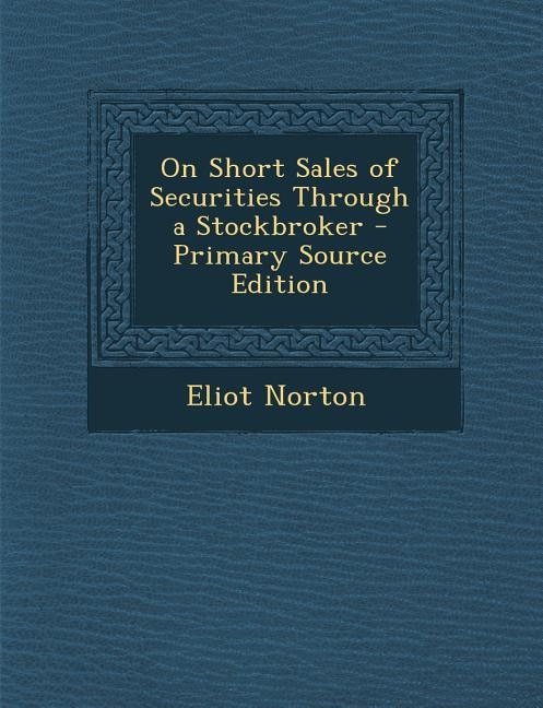 Front cover_On Short Sales of Securities Through a Stockbroker - Primary Source Edition