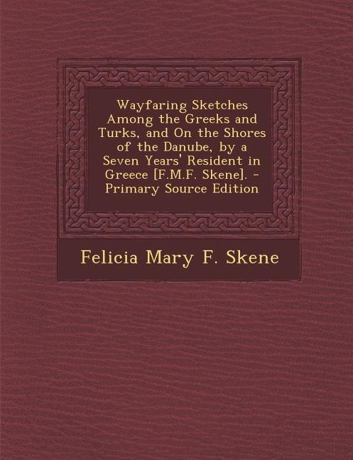Front cover_Wayfaring Sketches Among the Greeks and Turks, and On the Shores of the Danube, by a Seven Years' Resident in Greece [F.M.F. Skene].