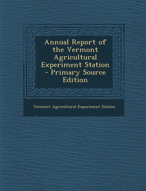 Annual Report of the Vermont Agricultural Experiment Station - Primary Source Edition