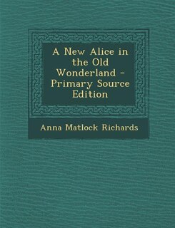 A New Alice in the Old Wonderland - Primary Source Edition