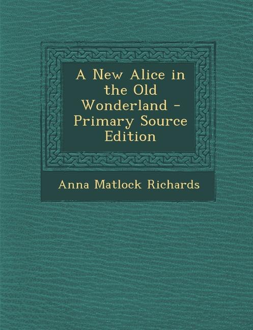 A New Alice in the Old Wonderland - Primary Source Edition