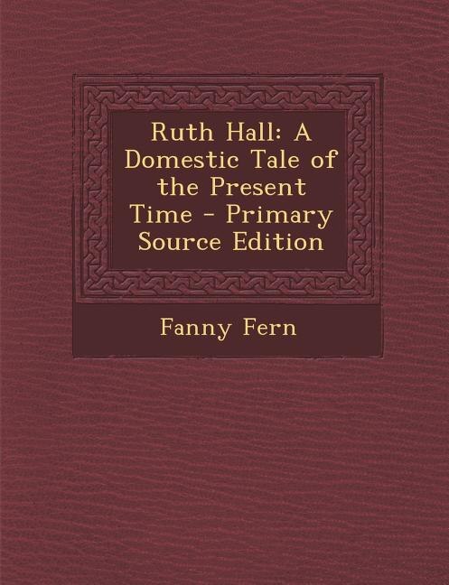 Ruth Hall: A Domestic Tale of the Present Time - Primary Source Edition
