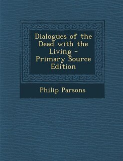 Front cover_Dialogues of the Dead with the Living - Primary Source Edition