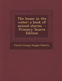 The house in the water; a book of animal stories  - Primary Source Edition