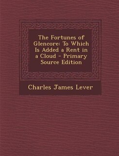 The Fortunes of Glencore: To Which Is Added a Rent in a Cloud - Primary Source Edition