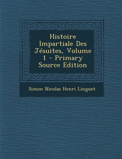 Front cover_Histoire Impartiale Des Jésuites, Volume 1 - Primary Source Edition