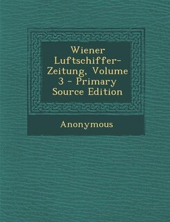 Front cover_Wiener Luftschiffer-Zeitung, Volume 3 - Primary Source Edition