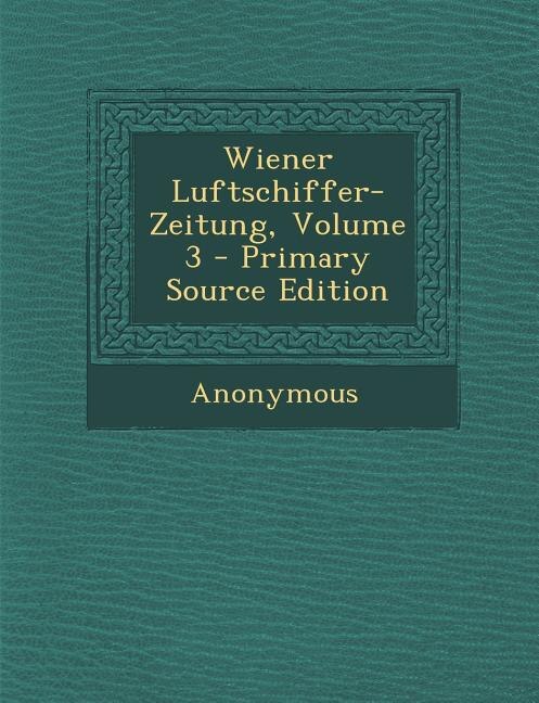 Front cover_Wiener Luftschiffer-Zeitung, Volume 3 - Primary Source Edition