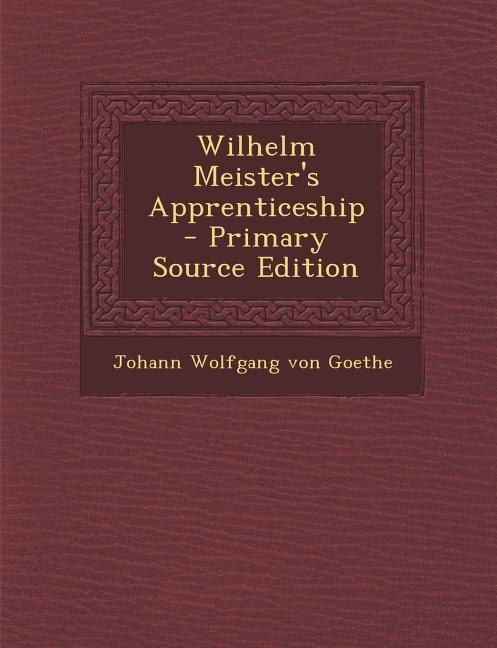 Wilhelm Meister's Apprenticeship - Primary Source Edition