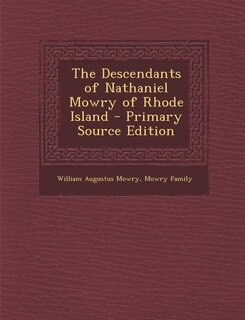 The Descendants of Nathaniel Mowry of Rhode Island - Primary Source Edition